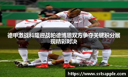 德甲激战科隆迎战帕德博恩双方争夺关键积分展现精彩对决